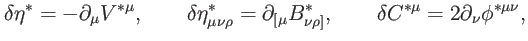 $\displaystyle \delta \eta ^{\ast }=-\partial _{\mu }V^{\ast \mu },\qquad \delta...
... ]}^{\ast },\qquad \delta C^{\ast \mu }=2\partial _{\nu }\phi ^{\ast \mu \nu },$