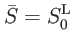 $\displaystyle \bar{S}=S_{0}^{\mathrm{L}}$