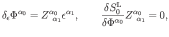 $\displaystyle \delta _{\epsilon }\Phi ^{\alpha _{0}}=Z_{\;\;\alpha _{1}}^{\alph...
...}^{\mathrm{L}}}{\delta \Phi ^{\alpha _{0}}}Z_{\;\;\alpha _{1}}^{\alpha _{0}}=0,$