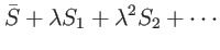 $\displaystyle \bar{S}+\lambda S_{1}+\lambda ^{2}S_{2}+\cdots
\notag$
