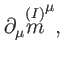 $\displaystyle \partial _{\mu }\overset{\left( I\right) }{m}^{\mu },$