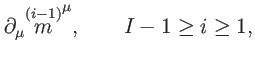 $\displaystyle \partial _{\mu }\overset{\left( i-1\right) }{m
}^{\mu },\qquad I-1\geq i\geq 1,$