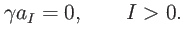 $\displaystyle \gamma a_{I}=0,\qquad I>0.$