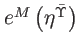 $ e^{M}\left( \eta ^{\bar{\Upsilon}}\right) $