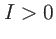 $ I>0$