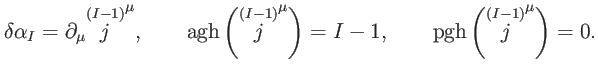 $\displaystyle \delta \alpha _{I}=\partial _{\mu }\overset{\left( I-1\right) }{j...
...I-1,\qquad \mathrm{pgh}\left( \overset{\left( I-1\right) }{j}^{\mu }\right) =0.$