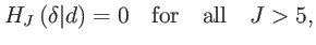$\displaystyle H_{J}\left( \delta \vert d\right) =0\quad \mathrm{for\quad all}\quad J>5,$