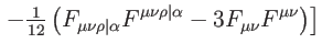 $\displaystyle \left. -\tfrac{1}{12}\left( F_{\mu \nu \rho \vert\alpha }F^{\mu \nu \rho
\vert\alpha }-3F_{\mu \nu }F^{\mu \nu }\right) \right] \notag$