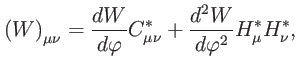 $\displaystyle \left( W\right) _{\mu \nu }=\frac{dW}{d\varphi }C_{\mu \nu }^{\ast }+\frac{ d^{2}W}{d\varphi ^{2}}H_{\mu }^{\ast }H_{\nu }^{\ast },$