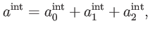 $\displaystyle a^{\mathrm{int}}=a_{0}^{\mathrm{int}}+a_{1}^{\mathrm{int}}+a_{2}^{\mathrm{int }},$