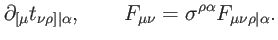 $\displaystyle \partial _{\lbrack \mu }t_{\nu \rho ]\vert\alpha
},\qquad F_{\mu \nu }=\sigma ^{\rho \alpha }F_{\mu \nu \rho \vert\alpha }.$