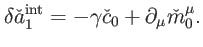 $\displaystyle \delta \check{a}_{1}^{\mathrm{int}}=-\gamma \check{c}_{0}+\partial _{\mu } \check{m}_{0}^{\mu }.$