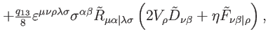 $\displaystyle +\tfrac{q_{13}}{8}\varepsilon ^{\mu \nu \rho \lambda \sigma }\sig...
...V_{\rho }
\tilde{D}_{\nu \beta }+\eta \tilde{F}_{\nu \beta \vert\rho }\right) ,$