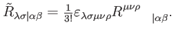 $\displaystyle \tilde{R}_{\lambda \sigma \vert\alpha \beta }=\tfrac{1}{3!}\varep...
...n _{\lambda \sigma \mu \nu \rho }R_{\qquad \vert\alpha \beta }^{\mu \nu \rho }.$