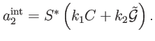 $\displaystyle a_{2}^{\mathrm{int}}=S^{\ast }\left( k_{1}C+k_{2}\mathcal{\tilde{G}}\right) .$