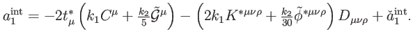 $\displaystyle a_{1}^{\mathrm{int}}=-2t_{\mu }^{\ast }\left( k_{1}C^{\mu }+\tfra...
...i}^{\ast \mu \nu \rho }\right) D_{\mu \nu \rho }+ \check{a}_{1}^{\mathrm{int}}.$