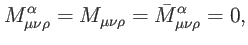 $\displaystyle M_{\mu \nu \rho }^{\alpha }=M_{\mu \nu \rho }=\bar{M}_{\mu \nu \rho }^{\alpha }=0,$