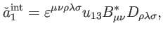 $\displaystyle \check{a}_{1}^{\mathrm{int}}=\varepsilon ^{\mu \nu \rho \lambda \sigma }u_{13}B_{\mu \nu }^{\ast }D_{\rho \lambda \sigma },$