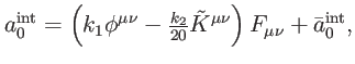 $\displaystyle a_{0}^{\mathrm{int}}=\left( k_{1}\phi ^{\mu \nu }-\tfrac{k_{2}}{20}\tilde{K} ^{\mu \nu }\right) F_{\mu \nu }+\bar{a}_{0}^{\mathrm{int}},$
