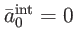 $ \bar{a}_{0}^{\mathrm{int}}=0$