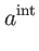 $\displaystyle a^{\mathrm{int}}$