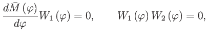 $\displaystyle \frac{d\bar{M}\left( \varphi \right) }{d\varphi }W_{1}\left( \varphi \right) =0,\qquad W_{1}\left( \varphi \right) W_{2}\left( \varphi \right) =0,$
