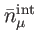 $ \bar{n}_{\mu }^{\mathrm{int}}$