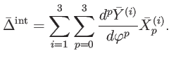 $\displaystyle \bar{\Delta}^{\mathrm{int}}=\sum\limits_{i=1}^{3}\sum\limits_{p=0...
... d^{p}\bar{Y}^{\left( i\right) }}{d\varphi ^{p}}\bar{X}_{p}^{\left( i\right) }.$