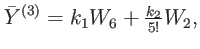 $\displaystyle \bar{Y}^{\left( 3\right) }=k_{1}W_{6}+\tfrac{k_{2}}{5!}W_{2},$
