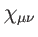 $ \chi _{\mu
\nu }$