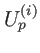 $ U_{p}^{\left(
i\right) }$
