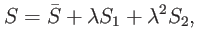 $\displaystyle S=\bar{S}+\lambda S_{1}+\lambda ^{2}S_{2},$