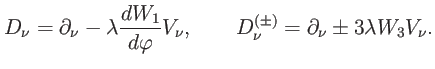 $\displaystyle D_{\nu }=\partial _{\nu }-\lambda \frac{dW_{1}}{d\varphi }V_{\nu ...
...quad D_{\nu }^{\left( \pm \right) }=\partial _{\nu }\pm 3\lambda W_{3}V_{\nu }.$