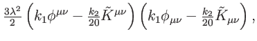 $\displaystyle \tfrac{3\lambda ^{2}}{2}\left( k_{1}\phi ^{\mu \nu }-\tfrac{k_{2}...
...t) \left( k_{1}\phi _{\mu \nu }-\tfrac{k_{2}}{20}\tilde{K} _{\mu \nu }\right) ,$