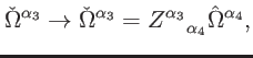 $\displaystyle \check{\Omega}^{\alpha _{3}}\rightarrow \check{\Omega}^{\alpha _{3}}=Z_{\quad \alpha _{4}}^{\alpha _{3}}\hat{\Omega}^{\alpha _{4}},$