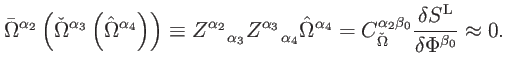 $\displaystyle \bar{\Omega}^{\alpha _{2}}\left( \check{\Omega}^{\alpha _{3}}\lef...
...{2}\beta _{0}}\frac{\delta S^{\mathrm{L}}}{\delta \Phi ^{\beta _{0}}}\approx 0.$