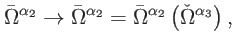$\displaystyle \bar{\Omega}^{\alpha _{2}}\rightarrow \bar{\Omega}^{\alpha _{2}}=\bar{\Omega} ^{\alpha _{2}}\left( \check{\Omega}^{\alpha _{3}}\right) ,$