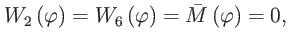 $\displaystyle W_{2}\left( \varphi \right) =W_{6}\left( \varphi \right) =\bar{M}\left( \varphi \right) =0,$