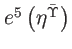 $ e^{5}\left( \eta ^{\bar{\Upsilon}}\right) $