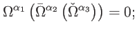 $\displaystyle \Omega ^{\alpha _{1}}\left( \bar{\Omega}^{\alpha _{2}}\left( \check{\Omega} ^{\alpha _{3}}\right) \right) =0;$