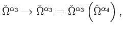 $\displaystyle \check{\Omega}^{\alpha _{3}}\rightarrow \check{\Omega}^{\alpha _{3}}=\check{ \Omega}^{\alpha _{3}}\left( \hat{\Omega}^{\alpha _{4}}\right) ,$