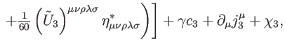 $\displaystyle \left. \left. +\tfrac{1}{60}\left( \tilde{U}_{3}\right) ^{\mu \nu...
... }^{\ast }\right) \right]
+\gamma c_{3}+\partial _{\mu }j_{3}^{\mu }+\chi _{3},$