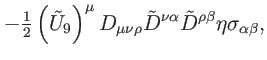 $\displaystyle -\tfrac{1}{2}\left( \tilde{U}_{9}\right) ^{\mu }D_{\mu \nu \rho }\tilde{D}
^{\nu \alpha }\tilde{D}^{\rho \beta }\eta \sigma _{\alpha \beta },$