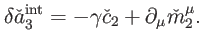 $\displaystyle \delta \check{a}_{3}^{\mathrm{int}}=-\gamma \check{c}_{2}+\partial _{\mu } \check{m}_{2}^{\mu }.$