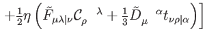 $\displaystyle \left. +\tfrac{1}{2}\eta \left( \tilde{F}_{\mu \lambda \vert\nu }...
...\tilde{D}_{\mu }^{\quad \alpha }t_{\nu
\rho \vert\alpha }\right) \right] \notag$