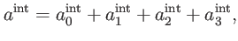 $\displaystyle a^{\mathrm{int}}=a_{0}^{\mathrm{int}}+a_{1}^{\mathrm{int}}+a_{2}^{\mathrm{int }}+a_{3}^{\mathrm{int}},$