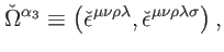 $\displaystyle \check{\Omega}^{\alpha _{3}}\equiv \left( \check{\epsilon}^{\mu \nu \rho \lambda },\check{\epsilon}^{\mu \nu \rho \lambda \sigma }\right) ,$