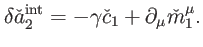 $\displaystyle \delta \check{a}_{2}^{\mathrm{int}}=-\gamma \check{c}_{1}+\partial _{\mu } \check{m}_{1}^{\mu }.$