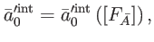 $\displaystyle \bar{a}_{0}^{\prime \mathrm{int}}=\bar{a}_{0}^{\prime \mathrm{int}}\left( \left[ F_{\bar{A}}\right] \right) ,$
