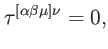 $\displaystyle \tau ^{\lbrack \alpha \beta \mu ]\nu }=0,$